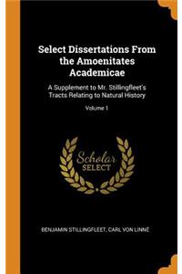 Select Dissertations from the Amoenitates Academicae: A Supplement to Mr. Stillingfleet's Tracts Relating to Natural History; Volume 1