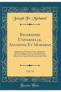 Biographie Universelle, Ancienne Et Moderne, Vol. 73: SupplÃ©ment, Ou Histoire, Par Ordre AlphabÃ©tique, de la Vie Publique Et PrivÃ©e de Tous Les Hommes Qui Se Sont Fait Remarquer Par Leurs Ã?crits, Leurs Actions, Leurs Talents, Leurs Vertus Ou Le