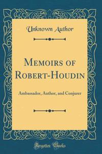 Memoirs of Robert-Houdin: Ambassador, Author, and Conjurer (Classic Reprint)