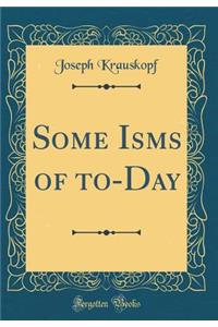 Some Isms of to-Day (Classic Reprint)