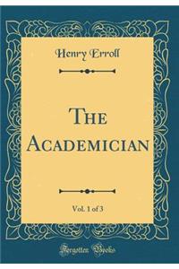 The Academician, Vol. 1 of 3 (Classic Reprint)