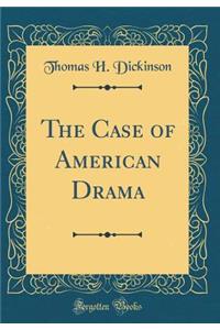 The Case of American Drama (Classic Reprint)