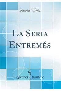 La Seria Entremï¿½s (Classic Reprint)