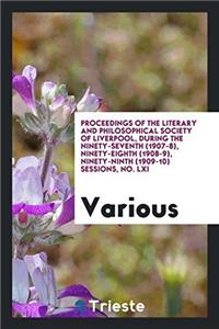 Proceedings of the Literary and philosophical society of Liverpool, during the ninety-seventh (1907-8), ninety-eighth (1908-9), ninety-ninth (1909-10)