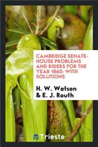 Cambridge Senate-House Problems and Riders for the Year 1860: With Solutions