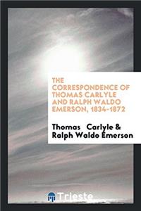 The Correspondence of Thomas Carlyle and Ralph Waldo Emerson, 1834-1872