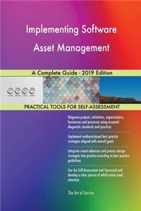 Implementing Software Asset Management A Complete Guide - 2019 Edition