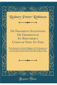 de Fragmenti Suetoniani de Grammaticis Et Rhetoribus Codicum Nexu Et Fide: Thesis Submitted in Partial Fulfillment of the Requirements for the Degree of Doctor of Philosophy in the Classics in the Graduate School of the University of Illinois, 1920