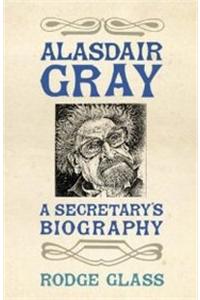 Alasdair Gray - A Secretarys Biography