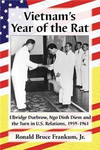 Vietnam's Year of the Rat: Elbridge Durbrow, Ngo &#272;inh Di&#7879;m and the Turn in U.S. Relations, 1959-1961