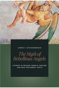 Myth of Rebellious Angels: Studies in Second Temple Judaism and New Testament Texts