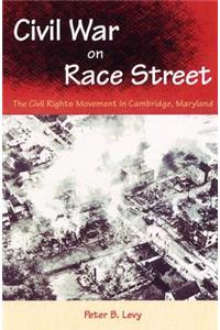 CIVIL WAR ON RACE STREET: THE CIVIL RIGHTS MOVEMENT IN CAMBRIDGE, MARYLAND