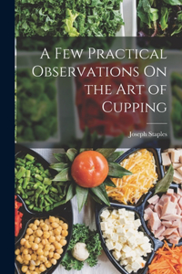 Few Practical Observations On the Art of Cupping