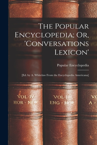 The Popular Encyclopedia; Or, 'Conversations Lexicon'