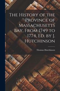 History of the Province of Massachusetts Bay, From 1749 to 1774, Ed. by J. Hutchinson