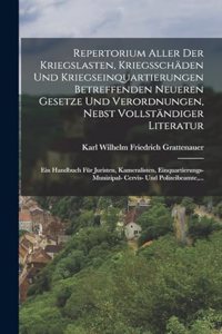 Repertorium Aller Der Kriegslasten, Kriegsschäden Und Kriegseinquartierungen Betreffenden Neueren Gesetze Und Verordnungen, Nebst Vollständiger Literatur
