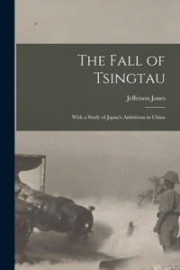 Fall of Tsingtau; With a Study of Japan's Ambitions in China