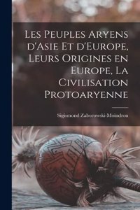 Les peuples aryens d'Asie et d'Europe, leurs origines en Europe, la civilisation protoaryenne