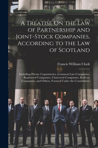 Treatise On the Law of Partnership and Joint-Stock Companies, According to the Law of Scotland