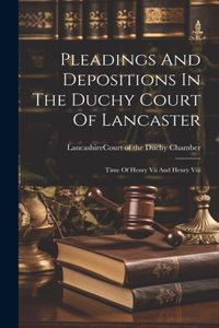 Pleadings And Depositions In The Duchy Court Of Lancaster