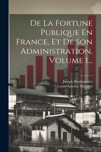 De La Fortune Publique En France, Et De Son Administration, Volume 1...