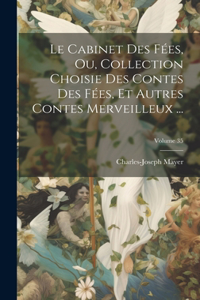 Cabinet Des Fées, Ou, Collection Choisie Des Contes Des Fées, Et Autres Contes Merveilleux ...; Volume 35