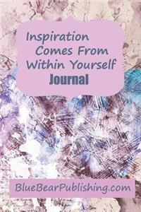 Inspiration Comes From Within Yourself Journal
