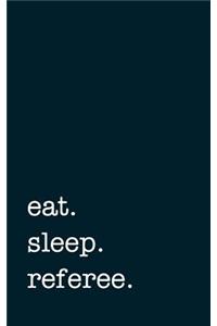 eat. sleep. referee. - Lined Notebook