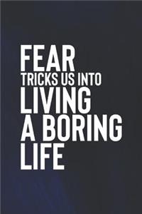 Fear Tricks Us Into Living A Boring Life