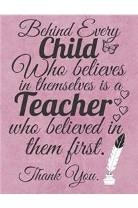 Behind Every Child Who Believes in Themselves is a Teacher Who Believed in Them First.