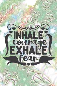 Inhale Courage Exhale Fear