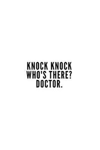 Knock Knock Who's there? Doctor.