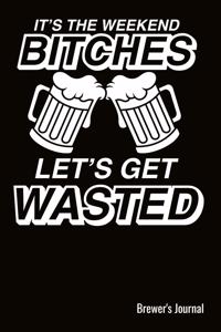 It's The Weekend Bitches Let's Get Wasted Brewer's Journal