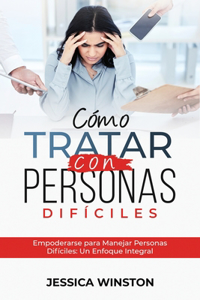 Cómo Tratar Con Personas Difíciles