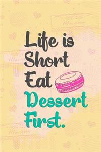 Life Is Short Eat Dessert First.