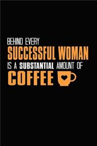 Behind Every Successful Woman Is A Substantial Amount Of Coffee