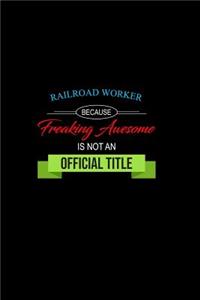 Railroad Worker Because Freaking Awesome is not an Official Title