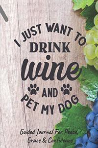 I Just Want To Drink Wine And Pet My Dog Guided Journal For Peace, Grace & Confidence