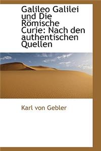 Galileo Galilei Und Die Romische Curie: Nach Den Authentischen Quellen