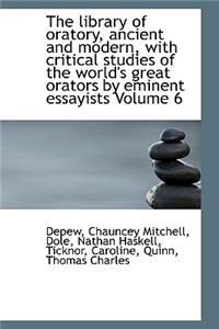 The Library of Oratory, Ancient and Modern, with Critical Studies of the World's Great Orators by Em