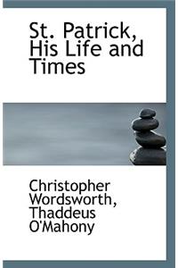 St. Patrick, His Life and Times