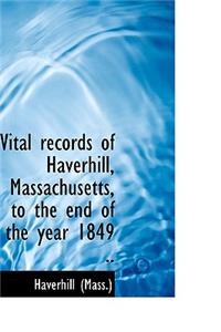 Vital Records of Haverhill, Massachusetts, to the End of the Year 1849 ..