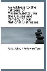 An Address to the Citizens of Massachusetts, on the Causes and Remedy of Our National Distresses