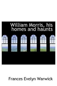 William Morris, His Homes and Haunts