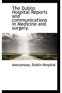 The Dublin Hospital Reports and Communications in Medicine and Surgery.