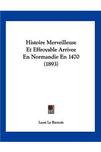 Histoire Merveilleuse Et Effroyable Arrivee En Normandie En 1470 (1893)