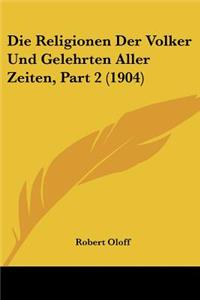 Religionen Der Volker Und Gelehrten Aller Zeiten, Part 2 (1904)