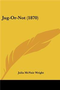 Jug-Or-Not (1870)