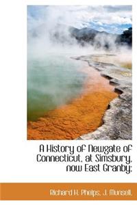 A History of Newgate of Connecticut, at Simsbury, Now East Granby;