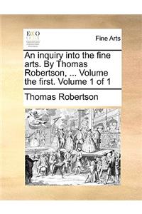Inquiry Into the Fine Arts. by Thomas Robertson, ... Volume the First. Volume 1 of 1